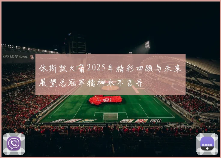 休斯敦火箭2025年精彩回顾与未来展望总冠军精神永不言弃