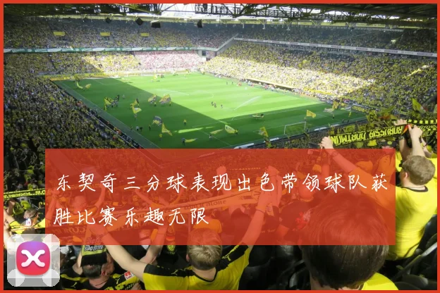 东契奇三分球表现出色带领球队获胜比赛乐趣无限