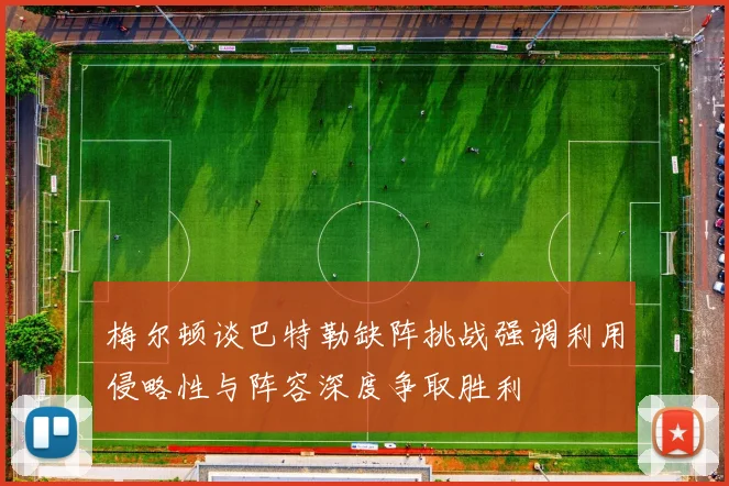 梅尔顿谈巴特勒缺阵挑战强调利用侵略性与阵容深度争取胜利