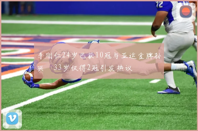 李刚仁24岁已获10冠与亚运金牌孙兴慜33岁仅得2冠引发热议