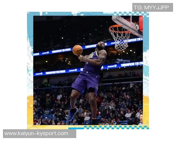 锡安近期表现惊艳场均仅29分钟却砍下32分6板命中率高达62